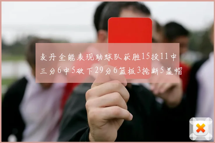 麦丹全能表现助球队获胜15投11中三分6中5砍下29分6篮板3抢断5盖帽